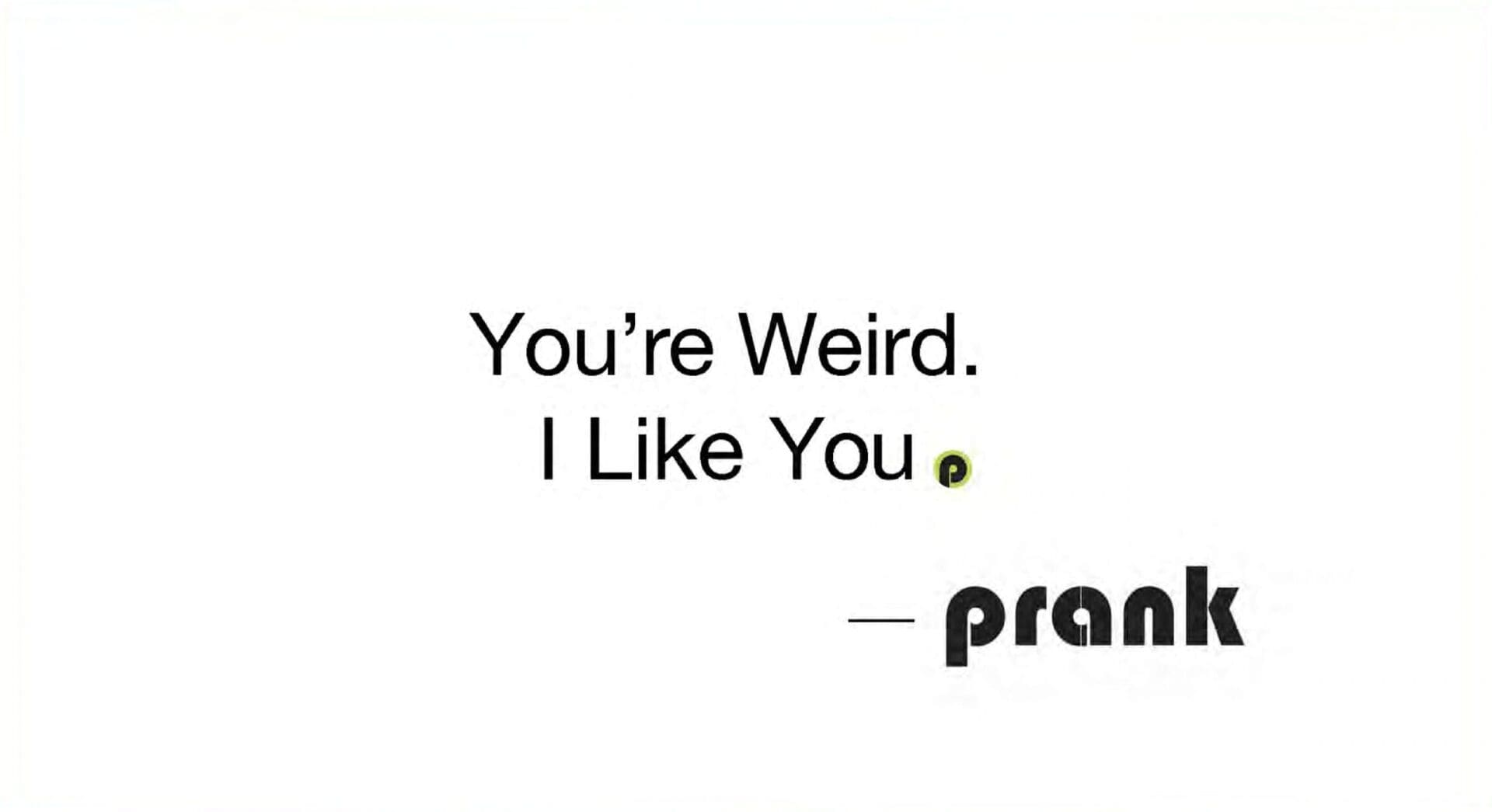 A picture of the words " you 're weird. I like you."